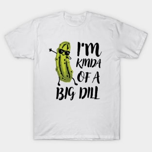 I'm kinda of a big dill T-Shirt